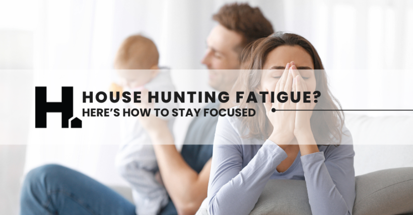 House Hunting Fatigue? Here’s How to Stay Focused